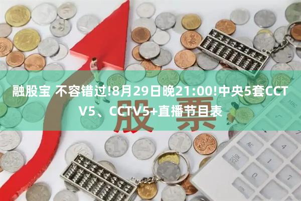 融股宝 不容错过!8月29日晚21:00!中央5套CCTV5、CCTV5+直播节目表